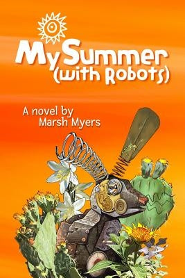 My Summer (with Robots) by Myers, Marsh