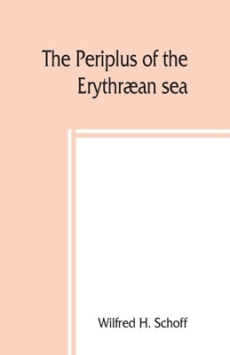 The Periplus of the Erythr訛n sea; travel and trade in the Indian Ocean by H. Schoff, Wilfred