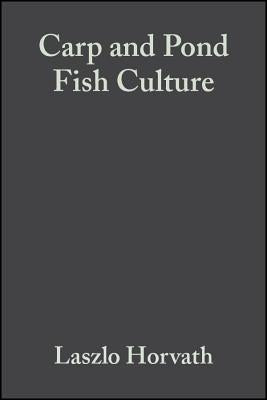 Carp and Pond Fish Culture: Including Chinese Herbivorous Species, Pike, Tench, Zander, Wels Catfish, Goldfish, African Catfish and Sterlet by Horváth, László