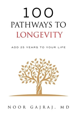 100 Pathways to Longevity: Add 25 Years To Your Life by Gajraj, Noor