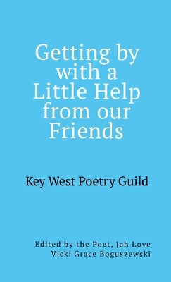 Getting by with a Little Help from Our Friends: Anthology of the Key West Poetry Guild Poets by Boguszewski, Vicki