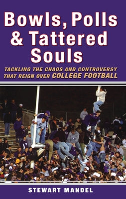 Bowls, Polls, and Tattered Souls: Tackling the Chaos and Controversy That Reign Over College Football by Mandel, Stewart