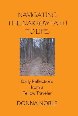 Navigating the Narrow Path to Life: Daily Reflections from a Fellow Traveler by Noble, Donna