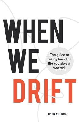 When We Drift: The guide to taking back the life you always wanted by Williams, Justin