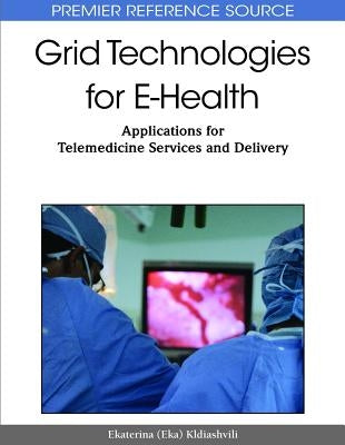 Grid Technologies for E-Health: Applications for Telemedicine Services and Delivery by Kldiashvili, Ekaterine