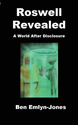Roswell Revealed: a World After Disclosure by Emlyn-Jones, Ben