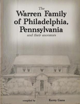 The Warren Family of Philadelphia, Pennsylvania, and Their Ancestors by Gans, Kerry