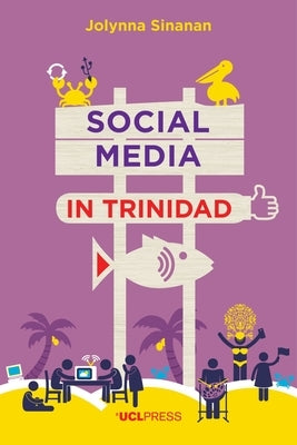 Social Media in Trinidad: Values and Visibility by Sinanan, Jolynna