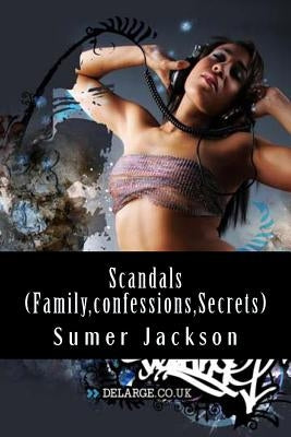 Scandals (Family, confessions, Secrets): In the wake of it all by Jackson, Sumer