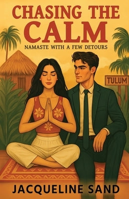 Chasing the Calm: Namaste With a Few Detours by Sand, Jacqueline