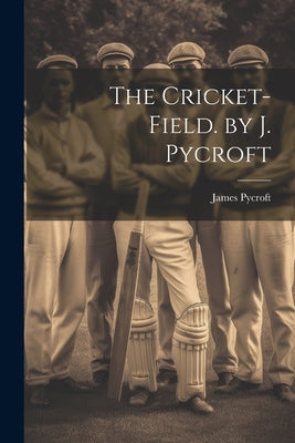 The Cricket-Field. by J. Pycroft by Pycroft, James