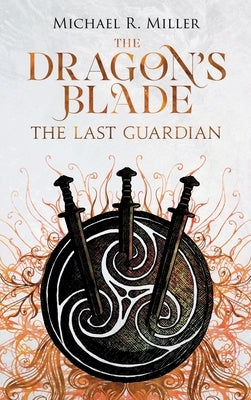 The Dragon's Blade: The Last Guardian by Miller, Michael R.