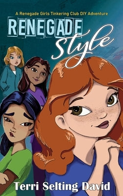 Renegade Style: Book Two of The Renegade Girls Tinkering Club by David, Terri Selting