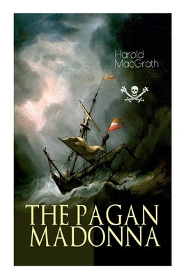 The Pagan Madonna: A Tale of a Grand Theft, Thrilling Adventure and Treasure Hunt by Macgrath, Harold