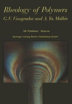 Rheology of Polymers: Viscoelasticity and Flow of Polymers by Vinogradov, G. V.