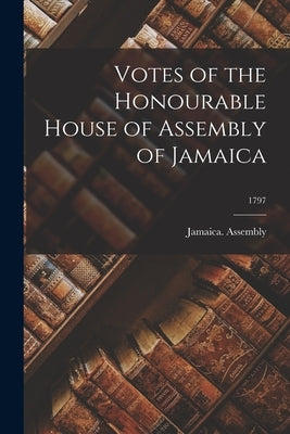 Votes of the Honourable House of Assembly of Jamaica; 1797 by Jamaica Assembly