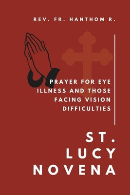 St. Lucy Novena: Prayer for eye illness and those facing vision difficulties by R, Hanthom