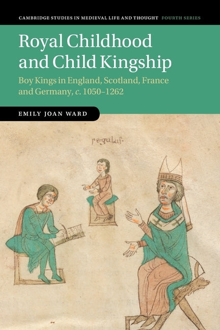 Royal Childhood and Child Kingship by Ward, Emily Joan