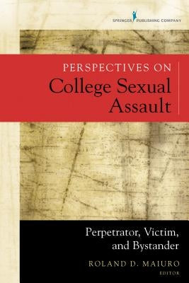 Perspectives on College Sexual Assault: Perpetrator, Victim, and Bystander by Maiuro, Roland D.