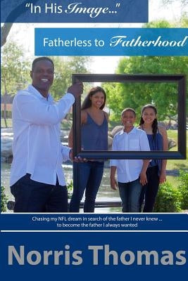 In His Image...Fatherless to Fatherhood by Thomas, Norris