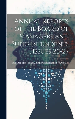 Annual Reports of the Board of Managers and Superintendents ..., Issues 26-27 by Texas Southwestern Insame Asylum, Sa