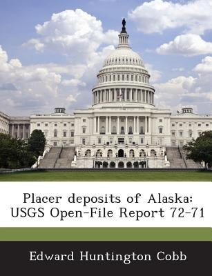 Placer Deposits of Alaska: Usgs Open-File Report 72-71 by Cobb, Edward Huntington