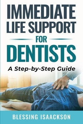 Immediate Life Support for Dentists: A Step by Step Guide by Isaackson, Blessing