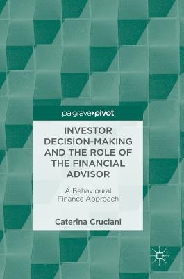 Investor Decision-Making and the Role of the Financial Advisor: A Behavioural Finance Approach by Cruciani, Caterina