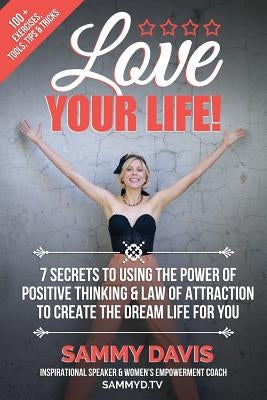 Love Your Life: 7 Secrets to Using the Power of Positive Thinking and Law of Attraction to Create the Dream Life for You by Perry, Justin