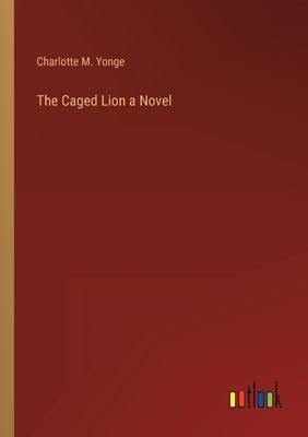 The Caged Lion a Novel by Yonge, Charlotte M.