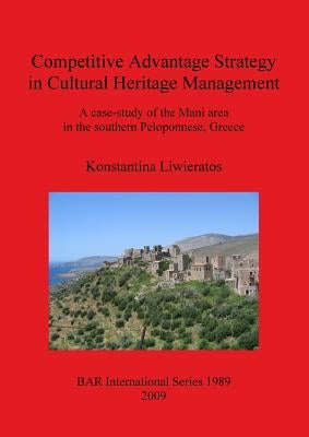Competitive Advantage Strategy in Cultural Heritage Management: A case-study of the Mani area in the southern Peloponnese, Greece by Liwieratos, Konstantina