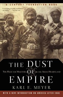 The Dust of Empire: The Race for Mastery in the Asian Heartland by Meyer, Karl E.
