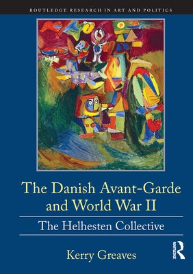 The Danish Avant-Garde and World War II: The Helhesten Collective by Greaves, Kerry