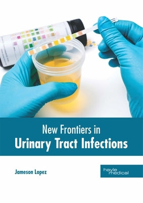 New Frontiers in Urinary Tract Infections by Lopez, Jameson