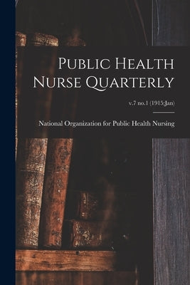 Public Health Nurse Quarterly; v.7 no.1 (1915: Jan) by National Organization for Public Health