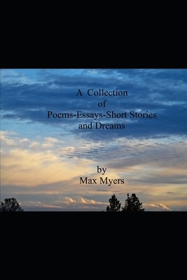A Collection of Poems Essays Short Stories and Dreams by Myers, Max