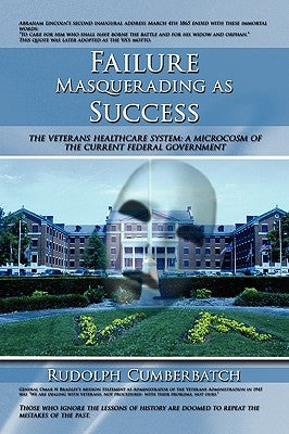 Failure Masquerading as Success: The Veterans Healthcare System: A Microcosm of the Current Federal Government by Cumberbatch, Rudolph