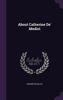 About Catherine De' Medici by de Balzac, Honoré