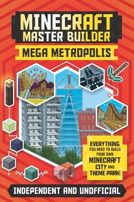 Master Builder: Minecraft Mega Metropolis (Independent & Unofficial): Build Your Own Minecraft City and Theme Park by Rooney, Anne