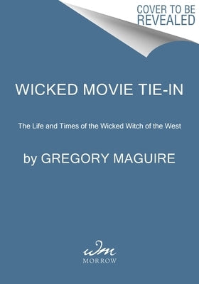 Wicked [Movie Tie-In]: The Life and Times of the Wicked Witch of the West by Maguire, Gregory