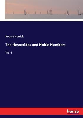 The Hesperides and Noble Numbers: Vol. I by Herrick, Robert