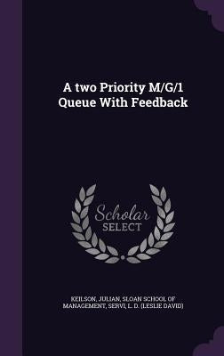 A two Priority M/G/1 Queue With Feedback by Keilson, Julian