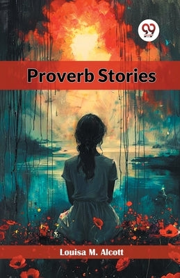Proverb Stories by Alcott, Louisa M.