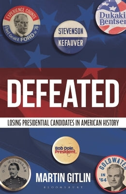 Defeated: Losing Presidential Candidates in American History by Gitlin, Martin