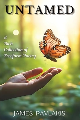 Untamed: A Rich Collection of Freeform Poetry by Pavlakis, James