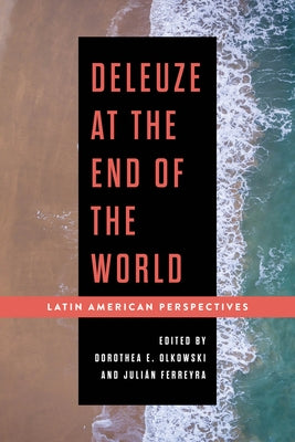 Deleuze at the End of the World: Latin American Perspectives by Olkowski, Dorothea E.