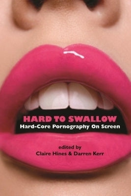 Hard to Swallow: Hard-Core Pornography on Screen by Hines, Claire