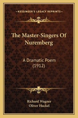 The Master-Singers Of Nuremberg: A Dramatic Poem (1912) by Wagner, Richard
