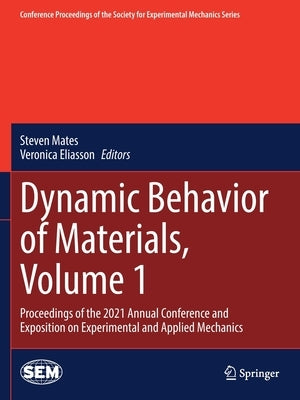 Dynamic Behavior of Materials, Volume 1: Proceedings of the 2021 Annual Conference and Exposition on Experimental and Applied Mechanics by Mates, Steven