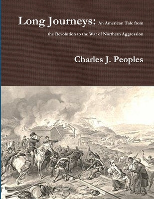 Long Journeys: An American Tale from the Revolution to the War of Northern Aggression by Peoples, Charles